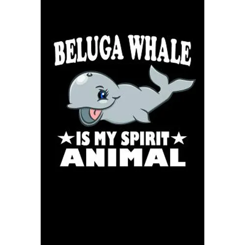 Beluga Whale Is My Spirit Animal: Animal Nature Collection