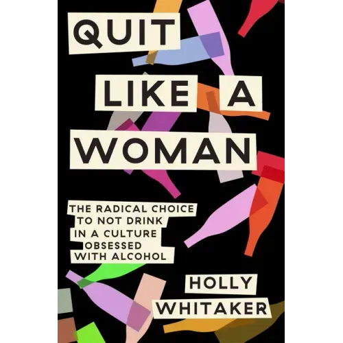 Quit Like a Woman: The Radical Choice to Not Drink in a Culture Obsessed with Alcohol