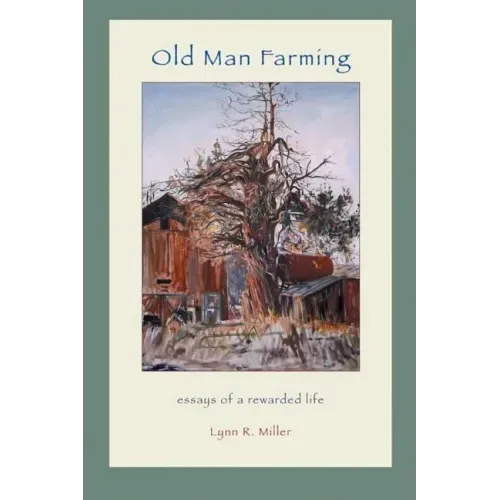 Old Man Farming: Essays from a rewarded Life