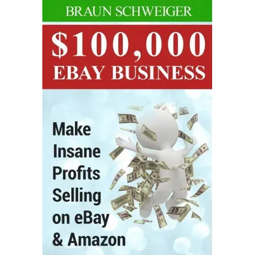 $100,000 Ebay Business: Make Insane Profits Selling on Ebay & Amazon