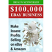 $100,000 Ebay Business: Make Insane Profits Selling on Ebay & Amazon