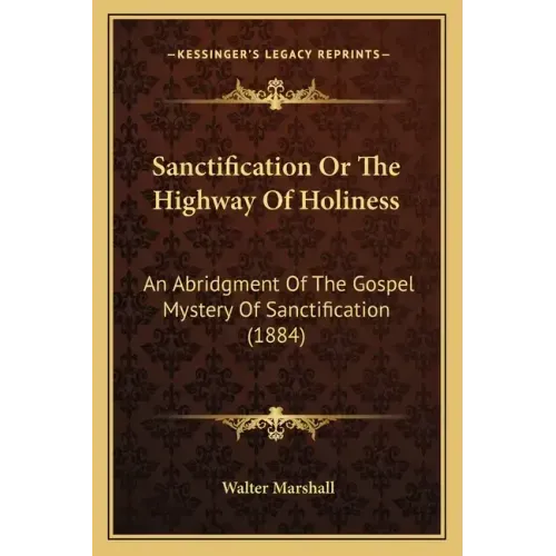 Sanctification Or The Highway Of Holiness: An Abridgment Of The Gospel Mystery Of Sanctification (1884)