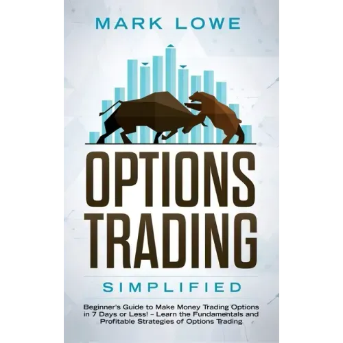 Options Trading: Simplified - Beginner's Guide to Make Money Trading Options in 7 Days or Less! - Learn the Fundamentals and Profitable