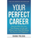 Your Perfect Career: Discover Who You Are, Your Purpose in Life, and What Career Path Will Bring You Success and Happiness