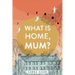 What Is Home, Mum?