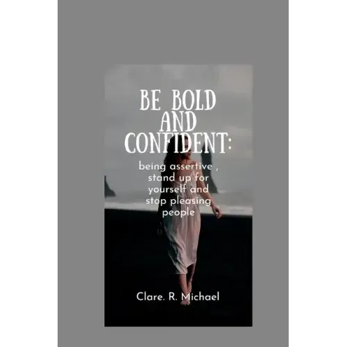 Be Bold and confident: being assertive, stand up for yourself and stop pleasing people