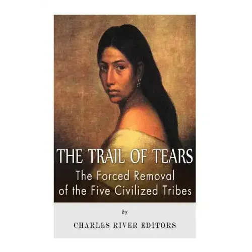 The Trail of Tears: The Forced Removal of the Five Civilized Tribes