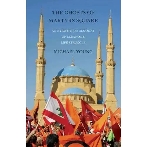 Ghosts of Martyrs Square: An Eyewitness Account of Lebanon's Life Struggle