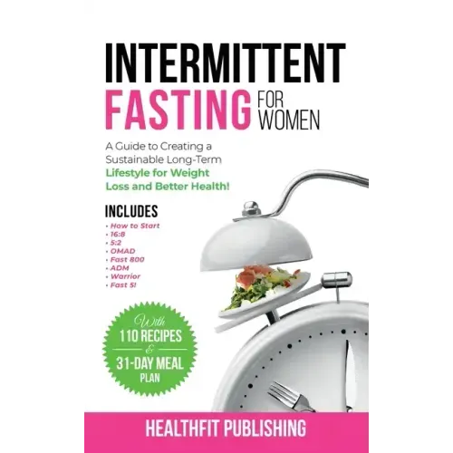 Intermittent Fasting for Women: A Guide to Creating a Sustainable, Long-Term Lifestyle for Weight Loss and Better Health! Includes How to Start, 16:8,
