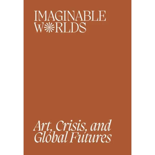 Imaginable Worlds: Art, Crisis, and Global Futures