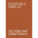 Imaginable Worlds: Art, Crisis, and Global Futures
