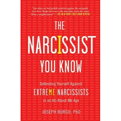 The Narcissist You Know: Defending Yourself Against Extreme Narcissists in an All-About-Me Age