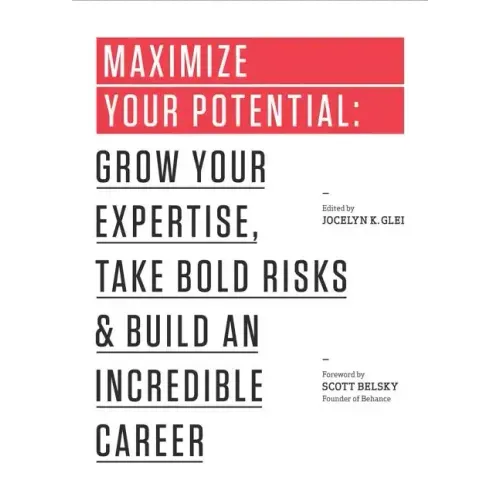 Maximize Your Potential: Grow Your Expertise, Take Bold Risks & Build an Incredible Career