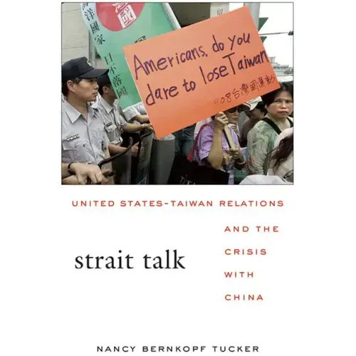 Strait Talk: United States-Taiwan Relations and the Crisis with China