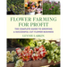 Flower Farming for Profit: The Complete Guide to Growing a Successful Cut Flower Business