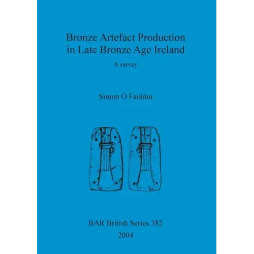 Bronze Artefact Production in Late Bronze Age Ireland: A survey