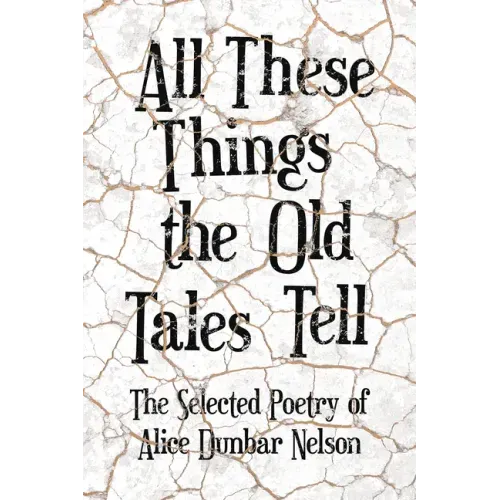 All These Things the Old Tales Tell - The Selected Poetry of Alice Dunbar Nelson