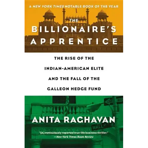 The Billionaire's Apprentice: The Rise of the Indian-American Elite and the Fall of the Galleon Hedge Fund