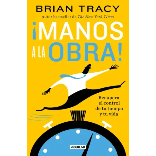 ¡Manos a la Obra!: Recupera El Control de Tu Tiempo Y Tu Vida / Get It Done Now