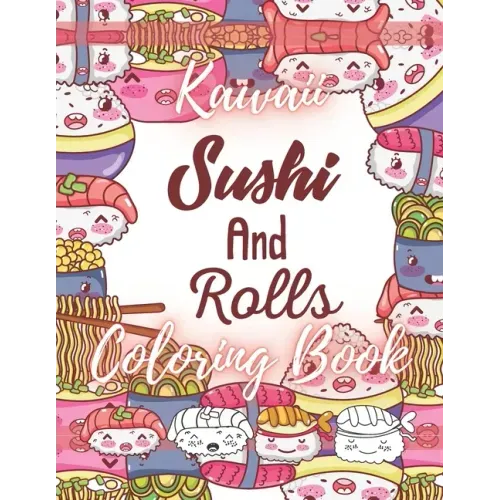 Kawaii Sushi and Rolls Coloring Book: A Cute Food, Animals and Doodles Coloring Book for Kids