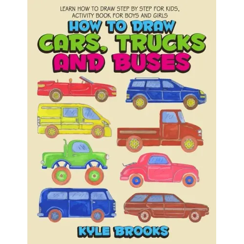 How To Draw Cars, Trucks And Buses: Learn How to Draw Step by Step for Kids Activity Book for Boys and Girls