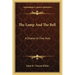 The Lamp and the Bell: A Drama in Five Acts