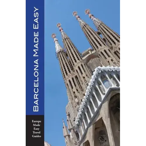 Barcelona Made Easy: The Best Walks, Sights, Restaurants, Hotels and Activities (Europe Made Easy)