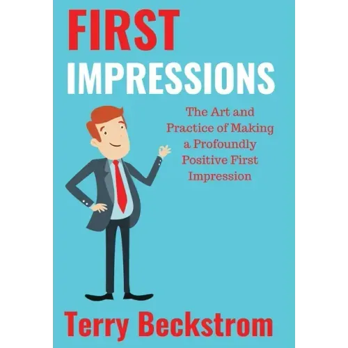 First Impressions: The Art and Practice of Making a Profoundly Positive First Impression