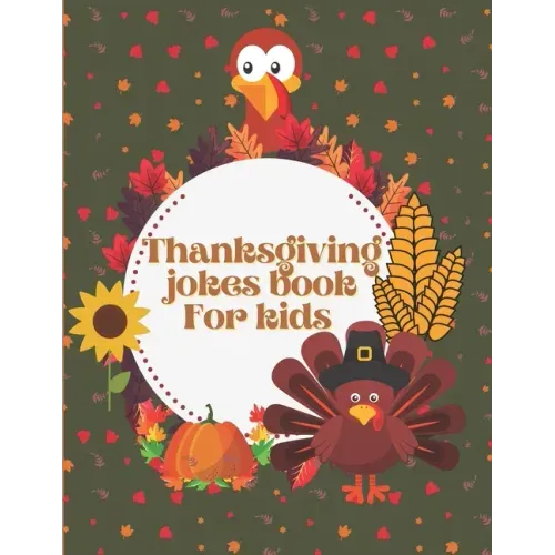 Thanksgiving Jokes Book For Kids: A Fun and Interactive Joke Book for Boys, Girls, The Whole Family - Funny & Silly & Hilarious Jokes to Celebrate Tha