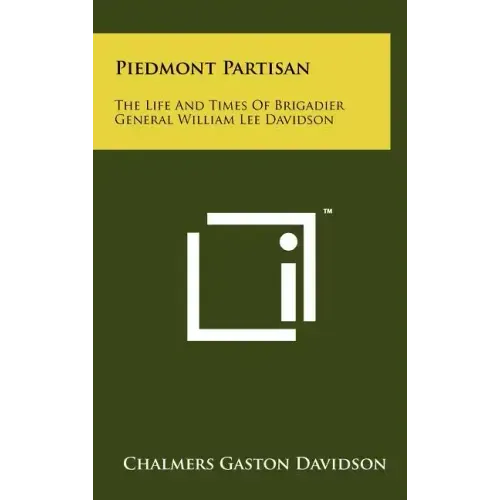 Piedmont Partisan: The Life And Times Of Brigadier General William Lee Davidson