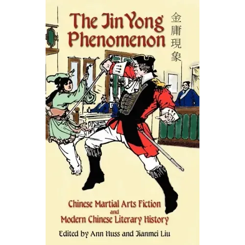 The Jin Yong Phenomenon: Chinese Martial Arts Fiction and Modern Chinese Literary History