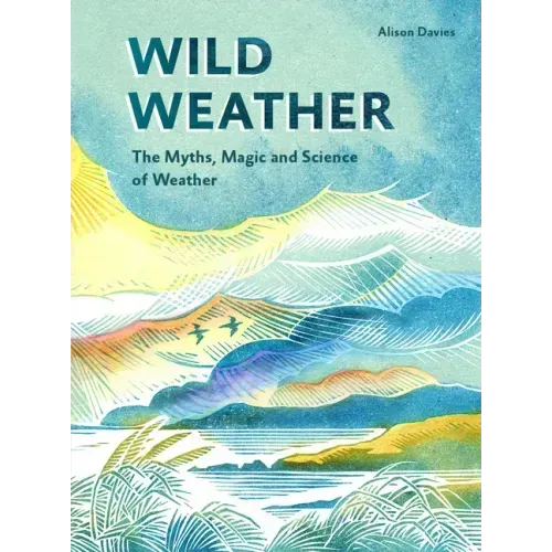Wild Weather: The Myths, Science and Wonder of Weather