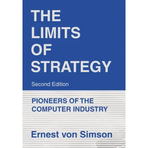 The Limits of Strategy-Second Edition: Pioneers of the Computer Industry