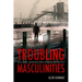 Troubling Masculinities: Terror, Gender, and Monstrous Others in American Film Post-9/11
