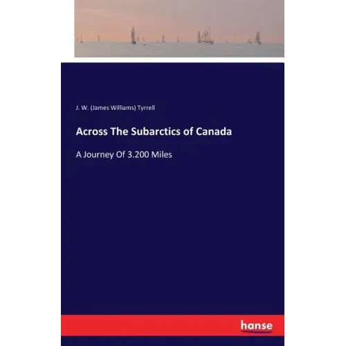 Across The Subarctics of Canada: A Journey Of 3.200 Miles
