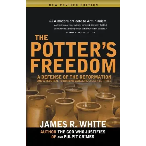 The Potter's Freedom: A Defense of the Reformation and the Rebuttal of Norman Geisler's Chosen But Free