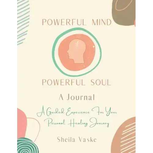Powerful Mind Powerful Soul - A Journal: A Guided Experience for Your Personal Healing Journey