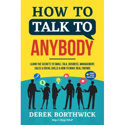How to Talk to Anybody - Learn The Secrets To Small Talk, Business, Management, Sales & Social Skills & How to Make Real Friends (Communication Skills