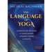 The Language of Yoga: Complete A-To-Y Guide to Asana Names, Sanskrit Terms, and Chants