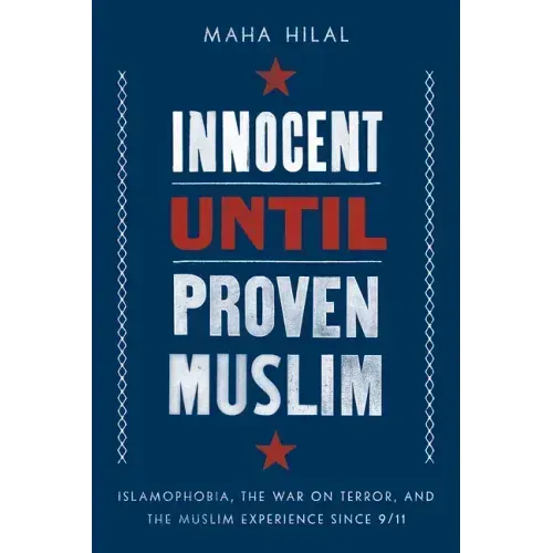 Innocent Until Proven Muslim: Islamophobia, the War on Terror, and the Muslim Experience Since 9/11