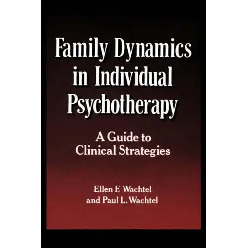 Family Dynamics in Individual Psychotherapy: A Guide to Clinical Strategies