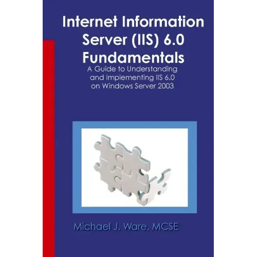 Internet Information Server (IIS) 6.0 Fundamentals: A Guide to Understanding and Implementing IIS 6.0 on Windows