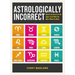 Astrologically Incorrect: Unlock the Secrets of the Signs to Get What You Want, When You Want