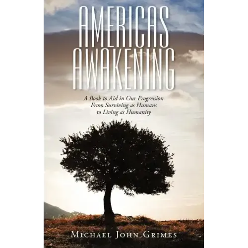 Americas Awakening: A Book to Aid in Our Progression From Surviving as Humans to Living as Humanity