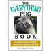 The Everything Pug Book: A Complete Guide to Raising, Training, and Caring for Your Pug