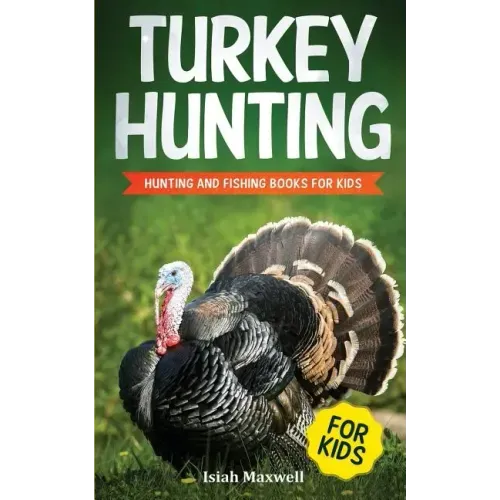 Turkey Hunting for Kids: Hunting and Fishing Books for Kids