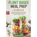 Plant Based Meal Prep Cookbook: Ready To Go Meals And Snacks For Organic And Healthy Plant Based Eating And Vegan Diet With Over 100 Recipes To Prep Y