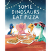 Some Dinosaurs Eat Pizza