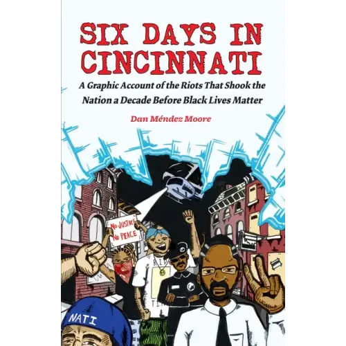 Six Days in Cincinnati: A Graphic Account of the Riots That Shook the Nation a Decade Before Black Lives Matter