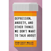 Depression, Anxiety, and Other Things We Don't Want to Talk about: A Hopeful Christian Guide to Understanding and Discussing Mental Health